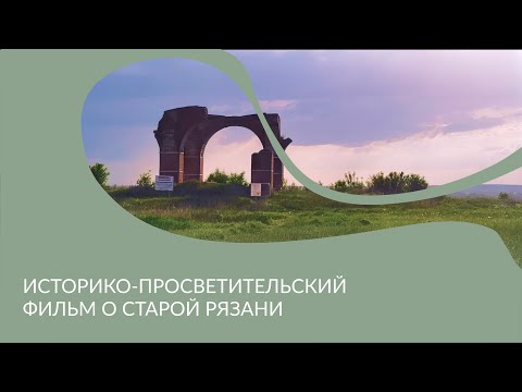 Видео: Историко-просветительский фильм о Старой Рязани