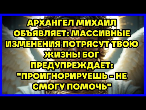 Видео: АРХАНГЕЛ МИХАИЛ ОБЪЯВЛЯЕТ: МАССИВНЫЕ ИЗМЕНЕНИЯ ПОТРЯСУТ ТВОЮ ЖИЗНЬ! БОГ ПРЕДУПРЕЖДАЕТ: "ПРОИГНОРИ...