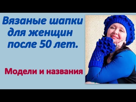 Видео: Вязаные шапки для женщин 50+. Модели и названия