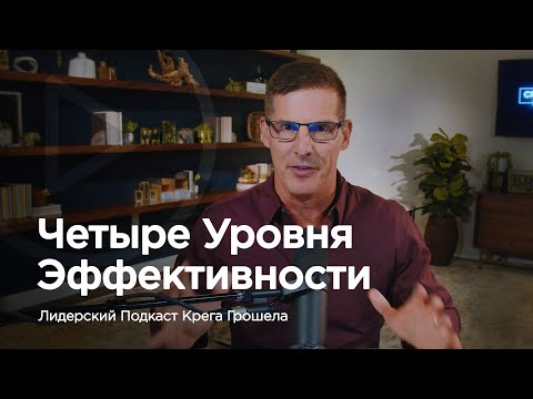 Видео: Четыре уровня эффективности — Лидерский подкаст Крега Грошела