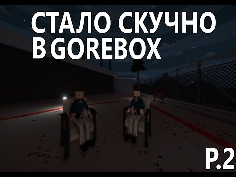 Видео: ЧТО ДЕЛАТЬ ЕСЛИ СТАЛО СКУЧНО В GOREBOX? (2)