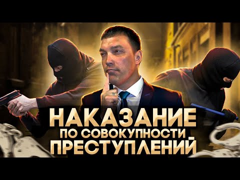 Видео: Как назначается наказание по совокупности ПРЕСТУПЛЕНИЙ / совокупности ПРИГОВОРОВ / исчисление сроков