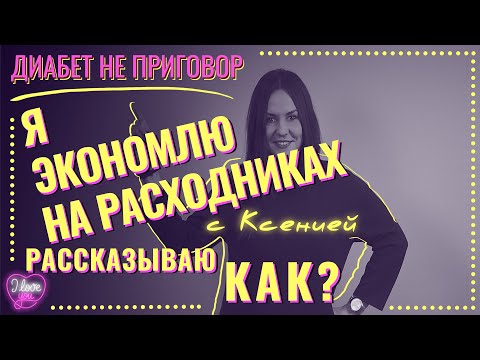 Видео: Как экономить на расходниках? Рассказываю. Диабет не приговор [с Ксенией]