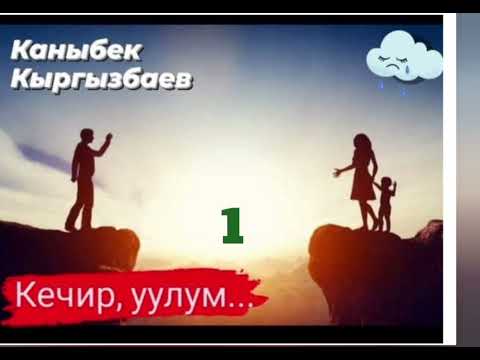 Видео: Каныбек Кыргызбаев Кечир,уулум  1- бөлүм