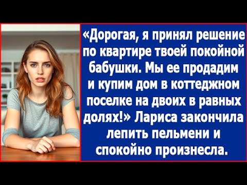 Видео: Дорогая, я принял решение по квартире твоей покойной бабушки. Мы ее продадим и купим мне коттедж!