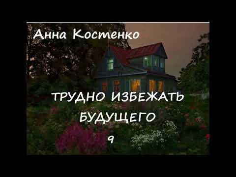 Видео: Анна Костенко ТРУДНО ИЗБЕЖАТЬ БУДУЩЕГО, часть 9
