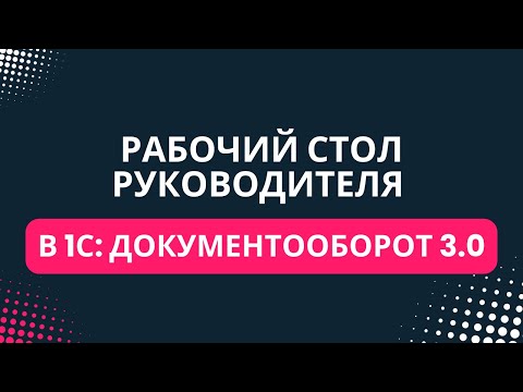 Видео: Рабочий стол руководителя в 1С:Документооборот 3.0