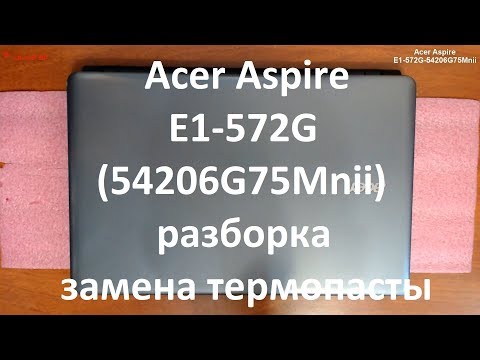 Видео: Acer Aspire E1-572G-54206G75Mnii разборка , комплексная чистка , замена термопасты