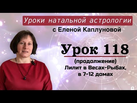 Видео: Урок 118 (продолжение). Лилит в Весах-Рыбах, в 7-12 домах