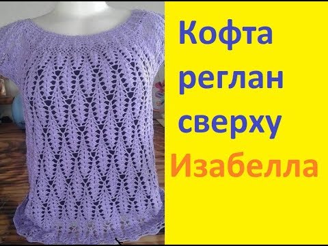 Видео: Кофточка крючком регланом сверху. "Изабелла."