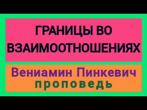 Видео: ГРАНИЦЫ ВО ВЗАИМООТНОШЕНИЯХ (Вениамин Пинкевич, проповедь).