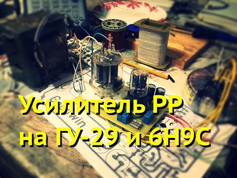 Видео: Двухтактный ламповый усилитель на ГУ-29 и 6Н9С