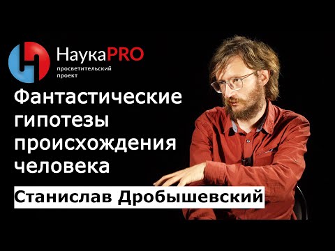 Видео: Фантастические гипотезы происхождения человека – Станислав Дробышевский | Лекции по антропологии