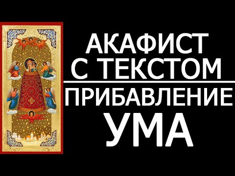 Видео: АКАФИСТ БОГОРОДИЦЕ ПРИБАВЛЕНИЕ УМА