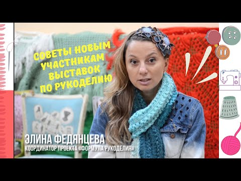 Видео: Советы  участникам от  Элины Федянцевой, решившим участвовать в выставке по рукоделию на примере ФР