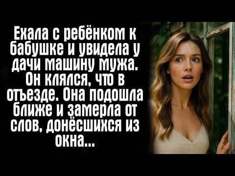Видео: Ехала с ребёнком к бабушке — и увидела у дачи машину мужа. Он клялся, что в отъезде. Она подошла...