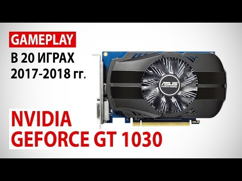 Видео: NVIDIA GeForce GT 1030: gameplay в 20 играх 2017-2018 гг.