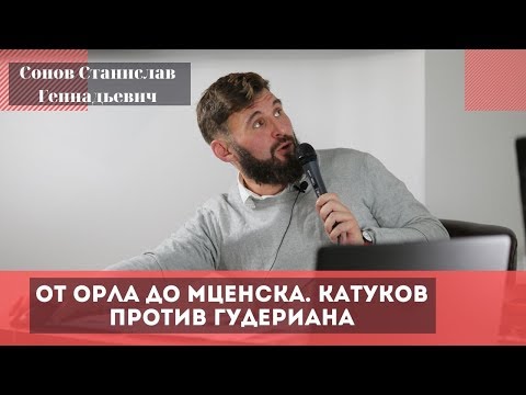 Видео: От Орла до Мценска. Катуков против Гудериана. Сопов Станислав Геннадьевич.