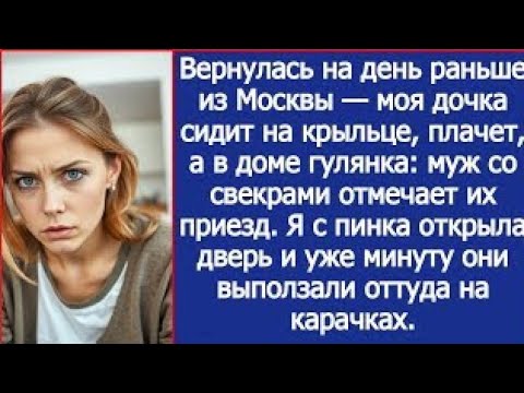 Видео: Вернулась на день раньше — моя дочка сидит на крыльце, а в доме муж и свекровь устроили гулянку.