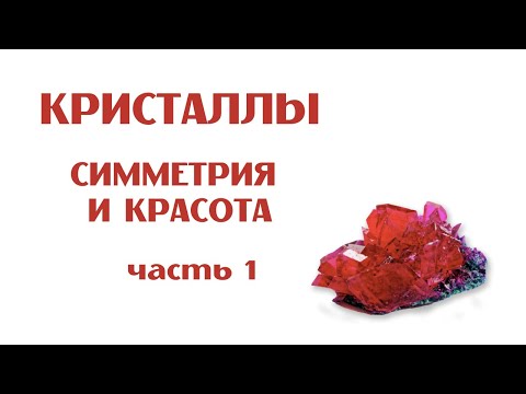Видео: Кристаллы: симметрия и красота. Часть 1. (12+)