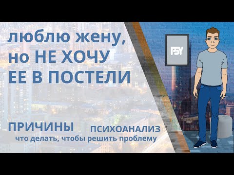 Видео: Не хочу жену! Каковы психологические причины и что делать, чтобы захотеть близости с женой снова?
