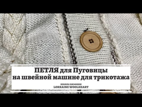Видео: Петля для пуговицы на вязаных изделиях на швейной машине