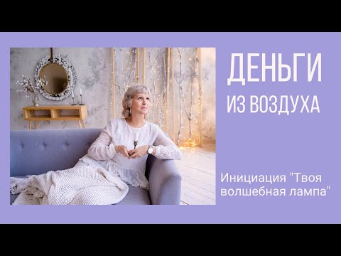 Видео: Деньги из воздуха. Инициация Татьяны Василец "Моя Волшебная Лампа"