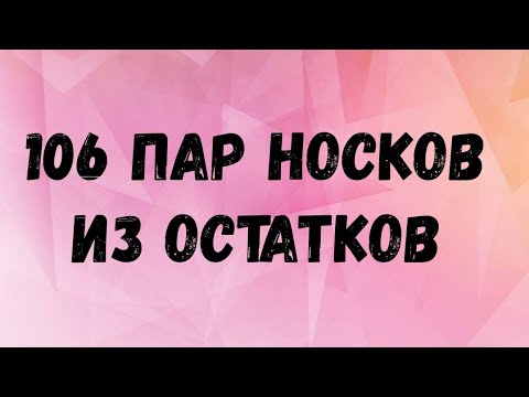 Видео: 106 пар носков из остатков пряжи #носочнаяавантюра_9
