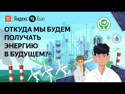 Видео: Откуда мы будем получать энергию в будущем? / ПостНаука