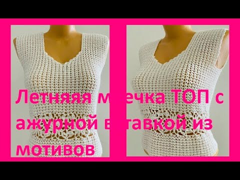 Видео: Летняя МАЕЧКА - ТОП с ажурной вставкой из мотивов,  Вязание КРЮЧКОМ crochet top ( В № 336)