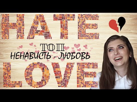 Видео: ТОП "НЕНАВИСТЬ-ЛЮБОВЬ"