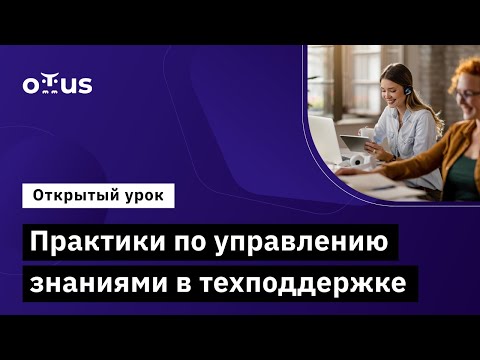 Видео: Практики по управлению знаниями в техподдержке // Курс "Руководитель поддержки пользователей в IT"