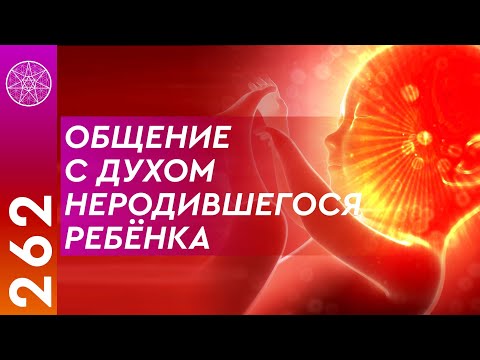 Видео: #262 Общение с Духом не родившегося ребенка. Советы родителям, воспитание детей психология отношений