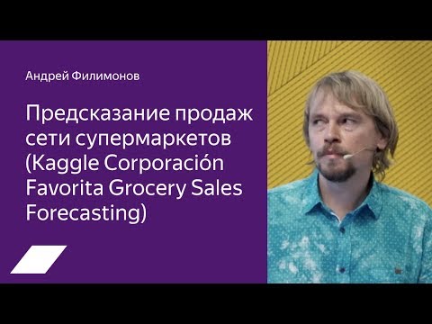 Видео: Kaggle Corporación Favorita Grocery: предсказание продаж сети супермаркетов  — Андрей Филимонов