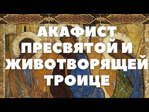Видео: СВЯТАЯ ТРОИЦА. АКАФИСТ ПРЕСВЯТОЙ И ЖИВОТВОРЯЩЕЙ ТРОИЦЕ
