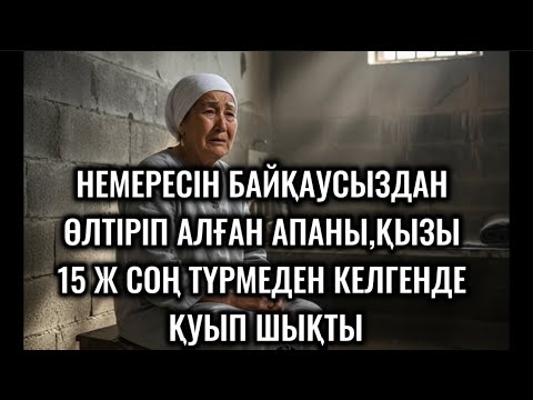 Видео: НЕМЕРЕСІН ӨЛТІРГЕН ҮШІН 15 Ж ТҮРМЕДЕ ОТЫРЫП ШЫҚҚАН АНАСЫН,ҚЫЗЫ ҮЙІНЕ КІРГІЗБЕДІ,БІРАҚ МҰНЫҢ АРТЫ😭