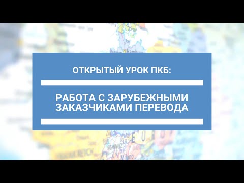 Видео: Открытый урок ПКБ: Работа с зарубежными заказчиками перевода