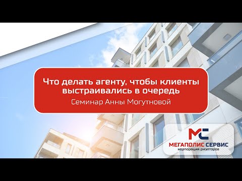 Видео: Что делать риэлтору, чтобы клиенты выстраивались в очередь. Семинар Анны Могутновой
