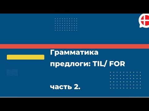Видео: Предлоги TIL и FOR. Часть 2. Грамматика. Датский для продолжающих.