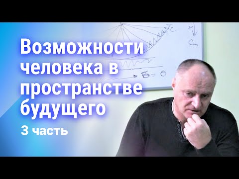 Видео: Возможности человека в пространстве будущего. 3 часть