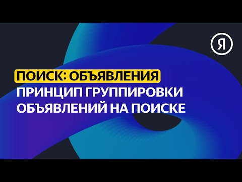 Видео: Принцип группировки объявлений на Поиске | Продвинутый курс Яндекса про Директ