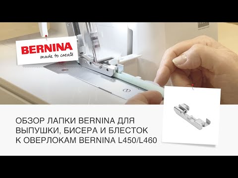 Видео: Обзор лапки BERNINA для выпушки, бисера и блесток к оверлокам BERNINA L450 и L460