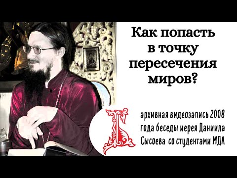 Видео: [ПРЕМЬЕРА] Как попасть в точку пересечения миров? (Лекция иер. Даниила Сысоева в МДА)