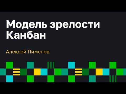 Видео: Модель Зрелости Канбан (Kanban Maturity Model). Алексей Пименов