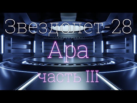 Видео: Звездолет-28, часть III: Ара 4K 2023