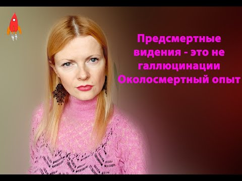 Видео: Предсмертные видения - это не галлюцинации Околосмертный опыт