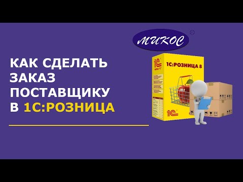 Видео: Как сделать заказ поставщику в 1С:Розница | Микос Программы 1С