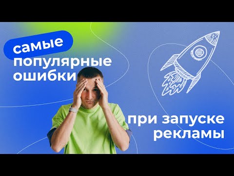Видео: Самые популярные ошибки при запуске рекламы