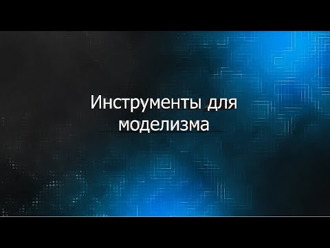 Видео: Инструменты для моделизма