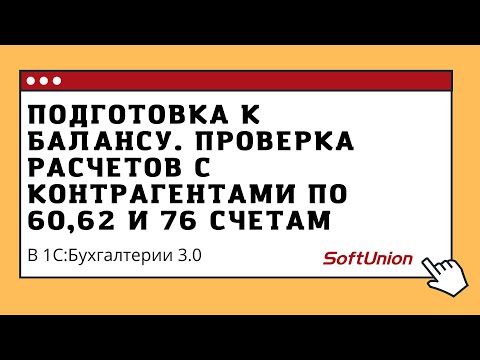 Видео: Подготовка к Балансу. Проверка расчетов с контрагентами по 60, 62 и 76 счетам в 1С:Бухгалтерии 3.0